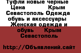 Туфли новые черные › Цена ­ 1 000 - Крым, Севастополь Одежда, обувь и аксессуары » Женская одежда и обувь   . Крым,Севастополь